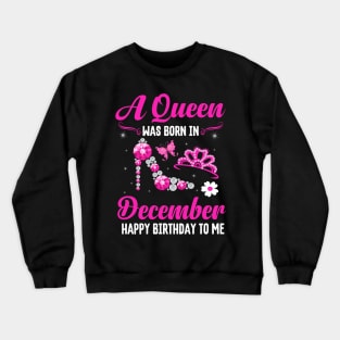 A Queen Was Born In December Happy Birthday To Me Crewneck Sweatshirt